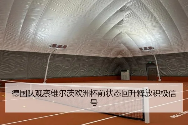德国队观察维尔茨欧洲杯前状态回升释放积极信号