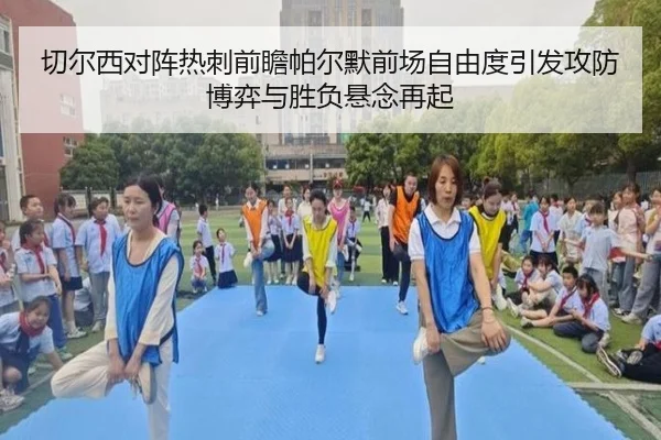 切尔西对阵热刺前瞻帕尔默前场自由度引发攻防博弈与胜负悬念再起